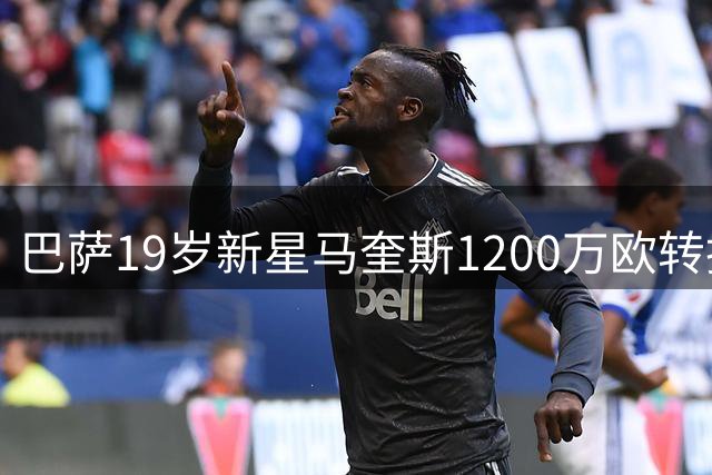 巴萨19岁新星马奎斯1200万欧转投布拉加 合约含回购条款