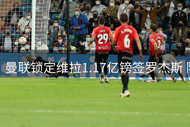曼联锁定维拉1.17亿镑签罗杰斯 阿森纳全程陪跑遭拒