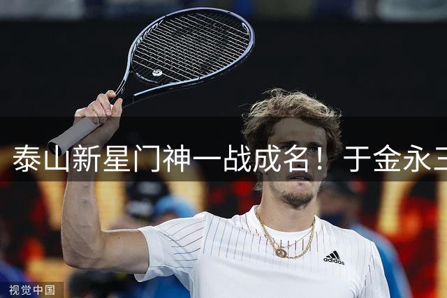 泰山新星门神一战成名！于金永三扑点球导演足协杯惊天逆转