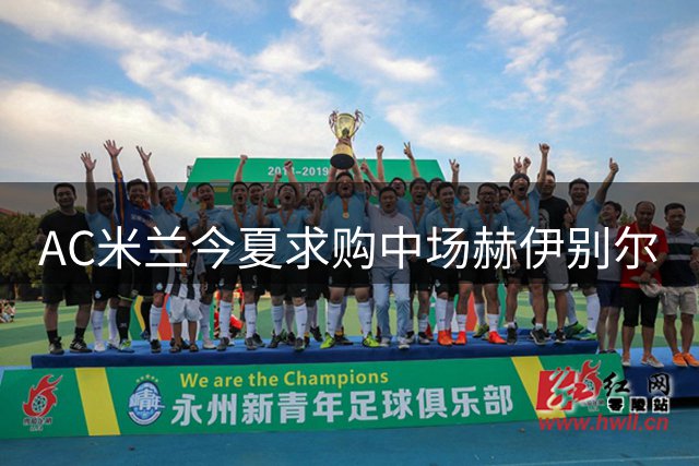 AC米兰今夏求购中场赫伊别尔